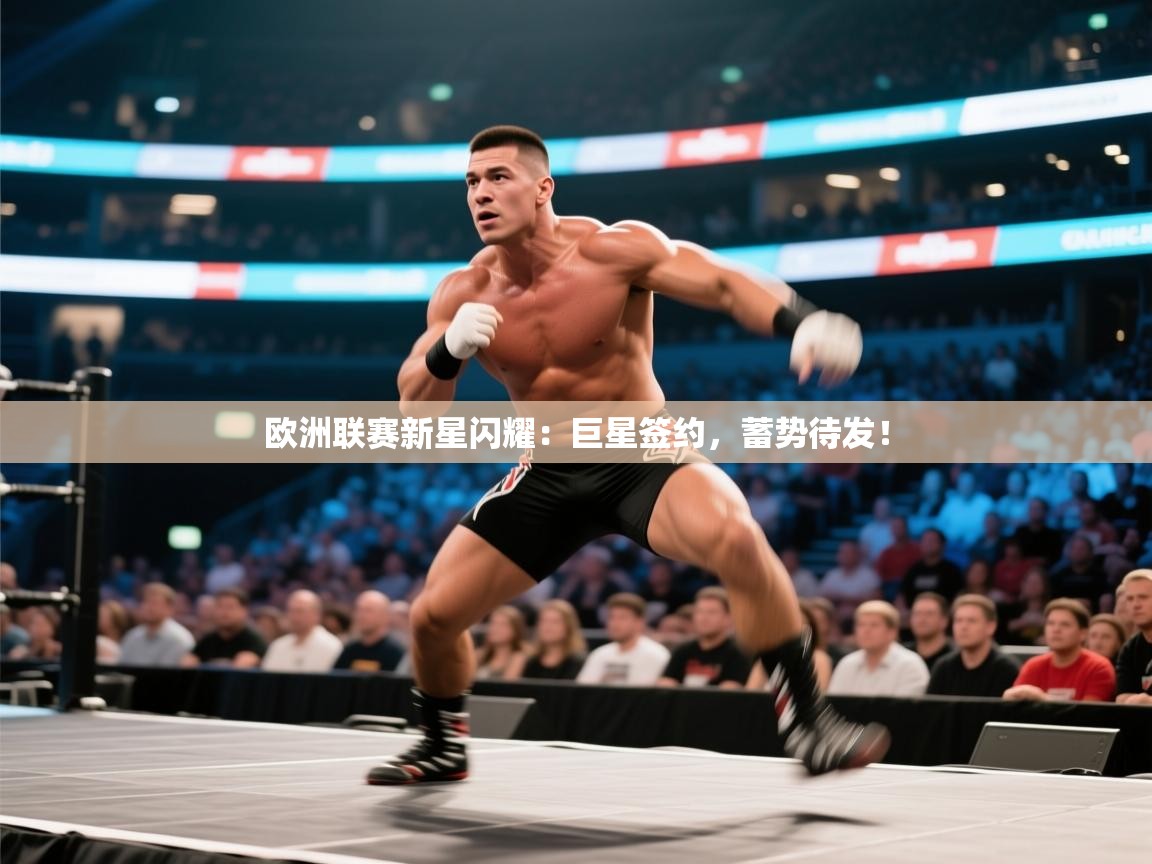 欧洲联赛新星闪耀：巨星签约，蓄势待发！  第1张